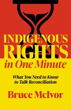 Indigenous Rights in One Minute: What You Need to Know to Talk Reconciliation - Bruce Mcivor