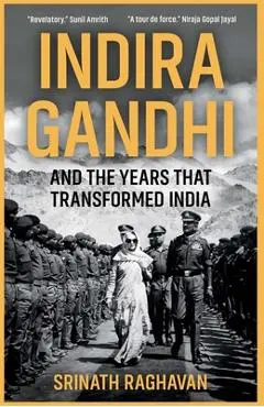 Indira Gandhi and the Years that Transformed India - Srinath Raghavan