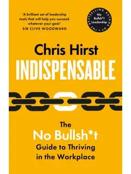 Indispensable. The No Bullsh*t Guide to Career Success, Hardback/Chris Hirst