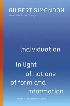 Individuation in Light of Notions of Form and Information, Volume 2: Volume II: Supplemental Texts, Paperback/Gilbert Simondon