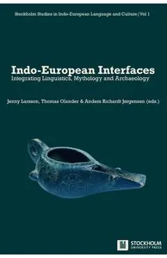 Indo-European Interfaces: Integrating Linguistics, Mythology and Archaeology - Jenny Larsson