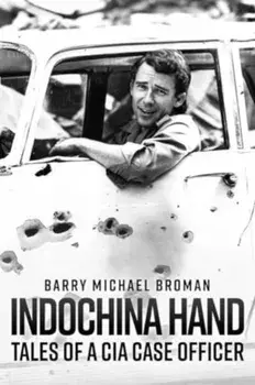 Indochina Hand: Tales of a CIA Case Officer, Hardback/Barry Michael Broman
