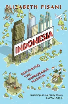 Indonesia Etc.. Exploring the Improbable Nation, Paperback/Elizabeth Pisani