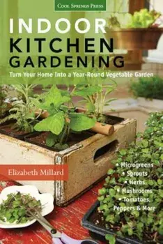 Indoor Kitchen Gardening: Turn Your Home Into a Year-Round Vegetable Garden - Microgreens - Sprouts - Herbs - Mushrooms - Tomatoes, Peppers & Mo, Paperback/Elizabeth Millard