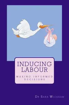 Inducing Labour: Making Informed Decisions, Paperback/Sara Wickham