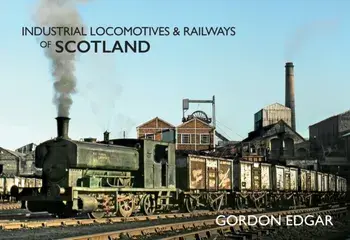 Industrial Locomotives & Railways of Scotland, Paperback/Gordon Edgar