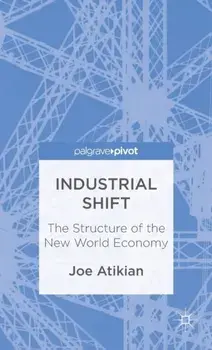 Industrial Shift: The Structure of the New World Economy, Hardback/Joe Atikian