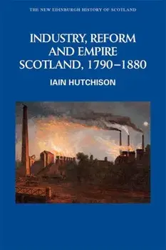 Industry, Empire and Unrest. Scotland, 1790-1880, Paperback/Iain Hutchison
