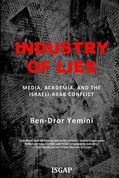 Industry of Lies: Media, Academia, and the Israeli-Arab Conflict, Paperback/Ben-Dror Yemini