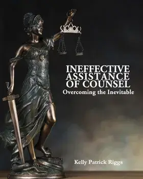 Ineffective Assistance of Counsel Overcoming the Inevitable, Paperback/Freebird Publishers