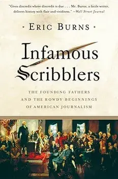 Infamous Scribblers: The Founding Fathers and the Rowdy Beginnings of American Journalism, Paperback/Eric Burns