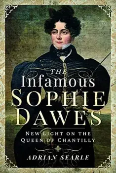 Infamous Sophie Dawes. New Light on the Queen of Chantilly, Hardback/Adrian Searle