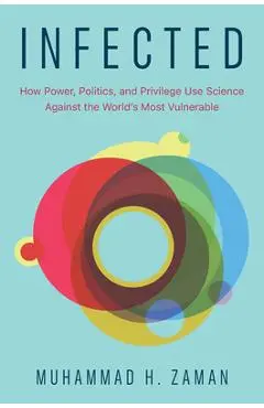 Infected: How Power, Politics, and Privilege Use Science Against the World's Most Vulnerable - Muhammad H. Zaman