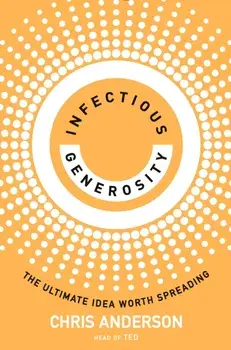 Infectious Generosity. The Ultimate Idea Worth Spreading, Hardback/Chris Anderson