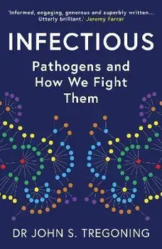 Infectious. Pathogens and How We Fight Them, Paperback/Dr John S. Tregoning