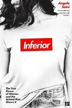 Inferior. The True Power of Women and the Science That Shows it, Paperback/Angela Saini