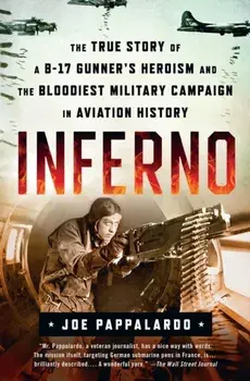 Inferno: The True Story of a B-17 Gunner's Heroism and the Bloodiest Military Campaign in Aviation History, Paperback/Joe Pappalardo
