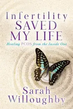 Infertility Saved My Life. Healing PCOS from the Inside Out, Paperback/Sarah Willoughby
