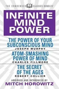 Infinite Mind Power (Condensed Classics): The Power of Your Subconscious Mind; Atom-Smashing Power of the Mind; The Secret of the Ages, Paperback/Joseph Murphy