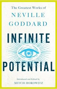 Infinite Potential: The Greatest Works of Neville Goddard - Neville Goddard