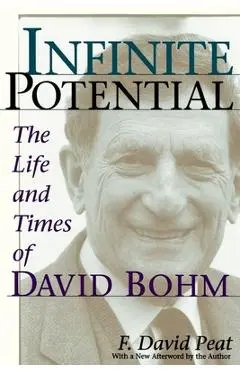 Infinite Potential: The Life and Times of David Bohm - F. David Peat