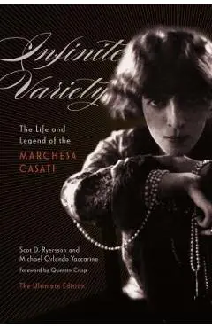Infinite Variety: The Life and Legend of the Marchesa Casati the Ultimate Edition - Scot D. Ryersson