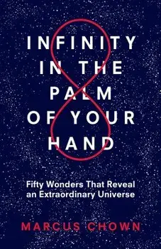 Infinity in the Palm of Your Hand: Fifty Wonders That Reveal an Extraordinary Universe, Paperback/Marcus Chown