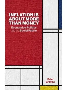 Inflation Is about More Than Money: Economics, Politics and the Social Fabric, Hardback/Brian Griffiths