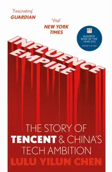 Influence Empire: The Story of Tencent and China's Tech Ambition. Shortlisted for the FT Business Book of 2022, Paperback/Lulu Yilun Chen