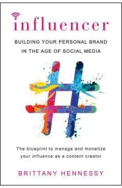 Influencer: Building Your Personal Brand in the Age of Social Media - Brittany Hennessy