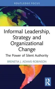 Informal Leadership, Strategy and Organizational Change. The Power of Silent Authority, Paperback/Brenetia J. Adams-Robinson