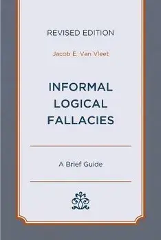 Informal Logical Fallacies: A Brief Guide, Revised Edition, Paperback/Jacob E. Van Vleet