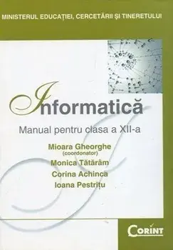 Informatica. Manual pentru clasa a XII-a/Mioara Gheorghe, Monica Tataram, Corina Achinca, Ioana Pestritu