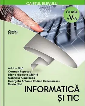 Informatica si TIC. Caietul elevului. Clasa a V-a/Adrian Nita, Carmen Popescu, Diana Nicoleta Chirila, Gabriela Alina Boca, G.A.R. Craciunescu, Maria Nita