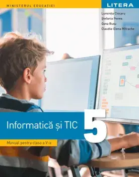 Informatica si TIC. Manual pentru clasa a V-a/Luminita Ciocaru, Stefania Penea, Oana Rusu, Claudia-Elena Mitrache