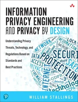 Information Privacy Engineering and Privacy by Design: Understanding Privacy Threats, Technology, and Regulations Based on Standards and Best Practice, Paperback/William Stallings