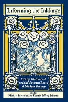 Informing the Inklings: George MacDonald and the Victorian Roots of Modern Fantasy, Paperback/Michael Partridge
