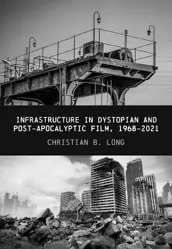 Infrastructure in Dystopian and Post-apocalyptic Film, 1968-2021, Hardback/***
