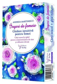 Ingeri de femeie. Ghidare intuitiva pentru femei. Carti-oracol si ghid pentru constientizarea de sine si calauzire divina/Andreia Martinescu