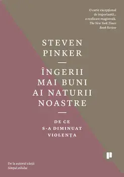 Ingerii mai buni ai naturii noastre. De ce s-a diminuat violenta/Steven Pinker