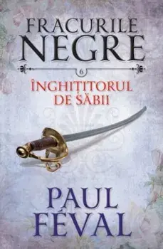 Inghititorul de sabii. Seria Fracurile negre. Volumul 6/Paul Feval