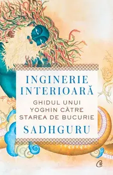 Inginerie interioara. Ghidul unui yoghin catre starea de bucurie/Sadhguru