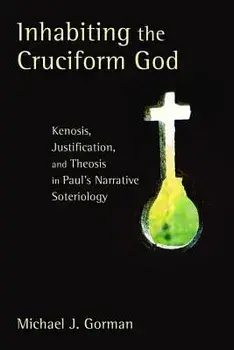 Inhabiting the Cruciform God: Kenosis, Justification, and Theosis in Paul's Narrative Soteriology, Paperback/Michael J. Gorman