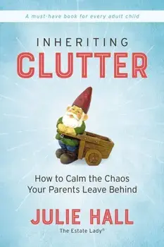 Inheriting Clutter. How to Calm the Chaos Your Parents Leave Behind, Paperback/Julie Hall