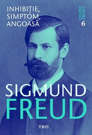Inhibiție, simptom, angoasă - Opere Esenţiale, vol. 6 - Sigmund Freud