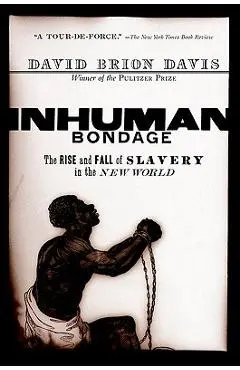 Inhuman Bondage: The Rise and Fall of Slavery in the New World - David Brion Davis