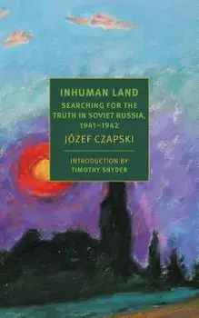 Inhuman Land: Searching for the Truth in Soviet Russia, 1941-1942, Paperback/Jozef Czapski