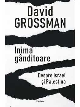 Inima ganditoare. Despre Israel si Palestina/David Grossman