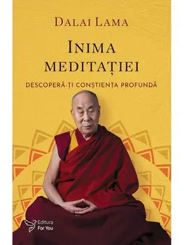 Inima meditatiei. Deascopera-ti constienta profunda/Dalai Lama