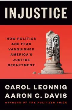 Injustice: How Politics and Fear Vanquished America's Justice Department - Carol Leonnig